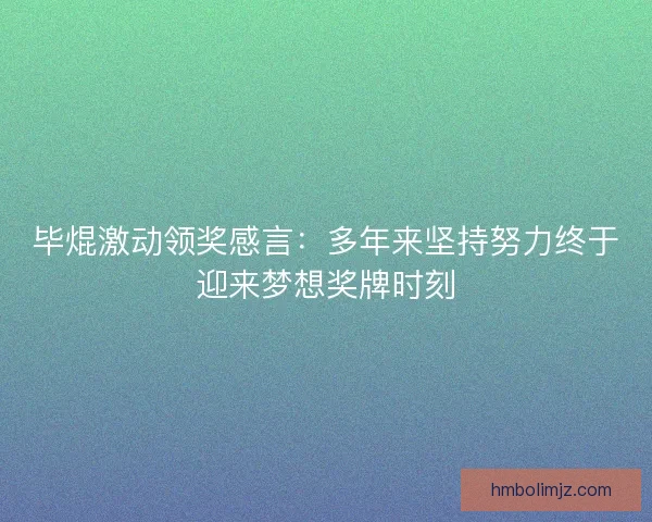 毕焜激动领奖感言：多年来坚持努力终于迎来梦想奖牌时刻