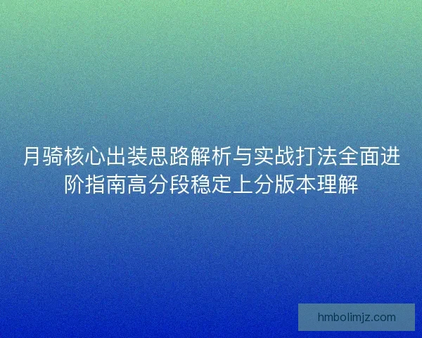 月骑核心出装思路解析与实战打法全面进阶指南高分段稳定上分版本理解