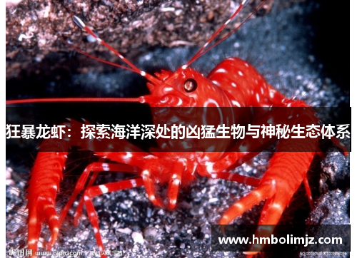狂暴龙虾：探索海洋深处的凶猛生物与神秘生态体系